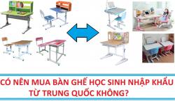 Có nên mua bàn ghế học sinh gia đình nhập khẩu từ Trung Quốc không?