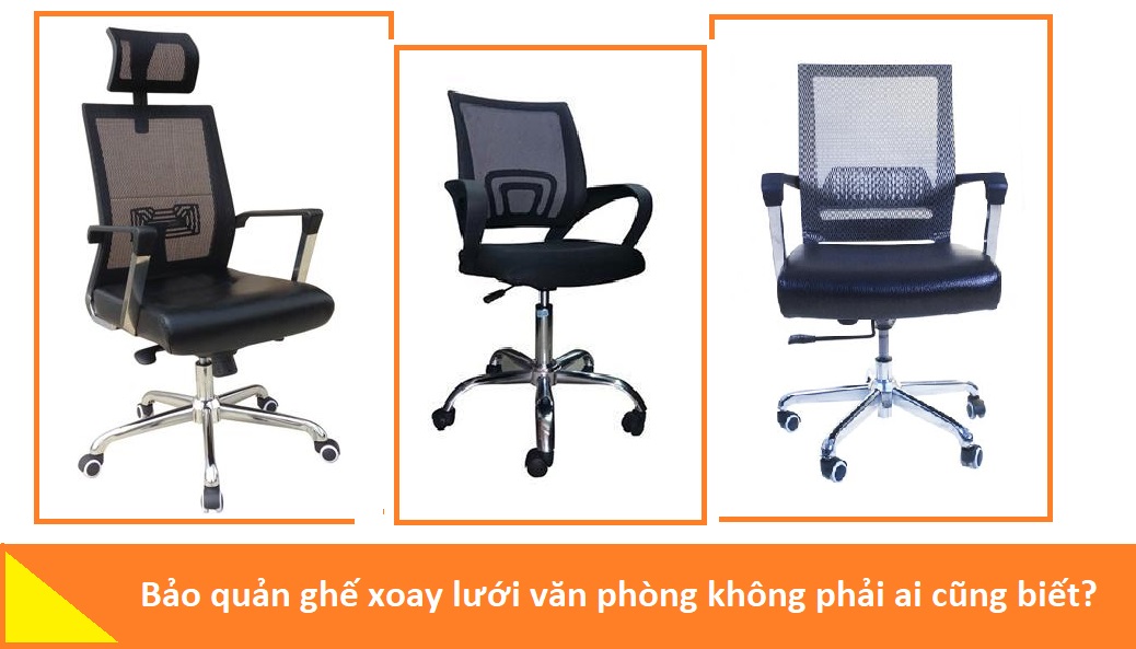 Bảo quản ghế lưới xoay văn phòng không phải ai cũng biết?